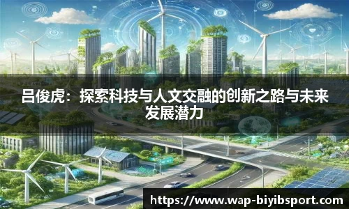 吕俊虎：探索科技与人文交融的创新之路与未来发展潜力